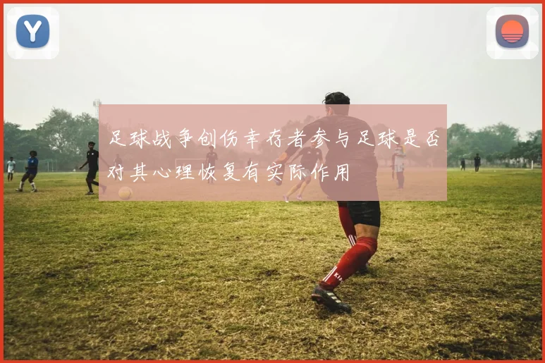 足球战争创伤幸存者参与足球是否对其心理恢复有实际作用