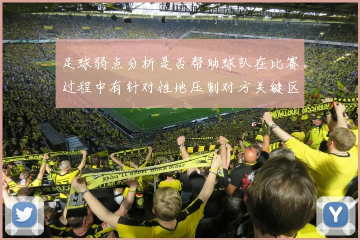 足球弱点分析是否帮助球队在比赛过程中有针对性地压制对方关键区域