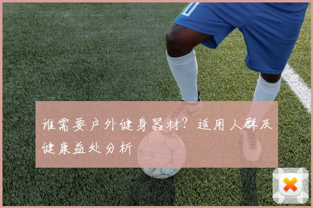 谁需要户外健身器材?适用人群及健康益处分析